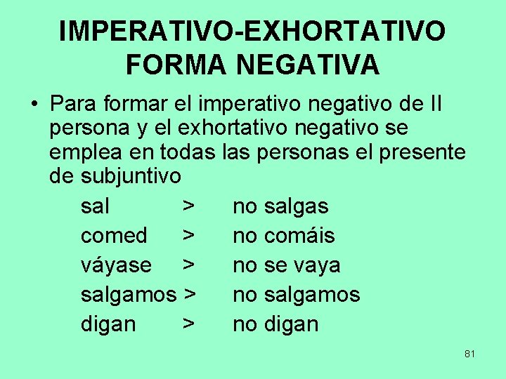 IMPERATIVO-EXHORTATIVO FORMA NEGATIVA • Para formar el imperativo negativo de II persona y el