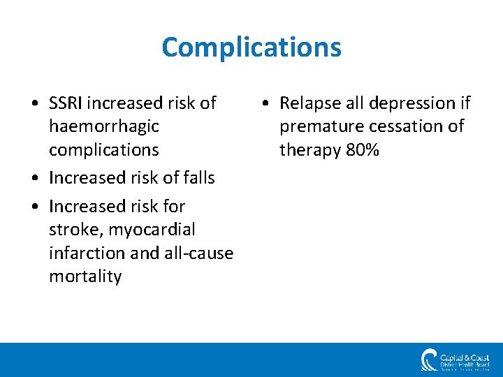 Complications • SSRI increased risk of haemorrhagic complications • Increased risk of falls •
