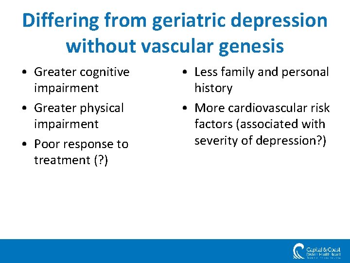 Differing from geriatric depression without vascular genesis • Greater cognitive impairment • Greater physical