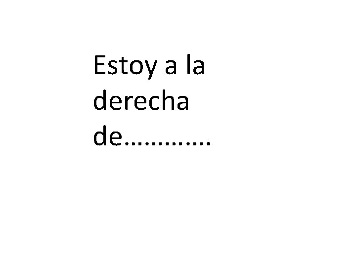 Estoy a la derecha de…………. 