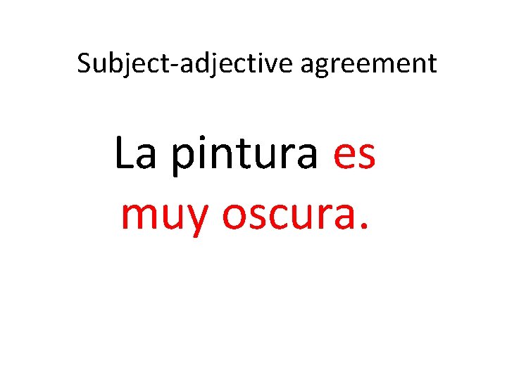 Subject-adjective agreement La pintura es muy oscura. 