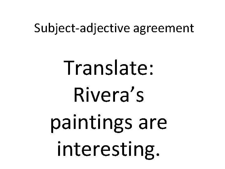 Subject-adjective agreement Translate: Rivera’s paintings are interesting. 