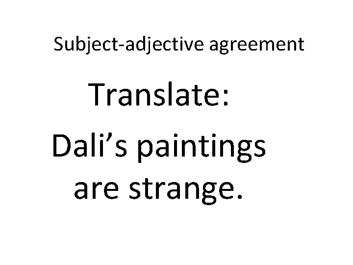 Subject-adjective agreement Translate: Dali’s paintings are strange. 