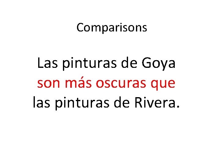 Comparisons Las pinturas de Goya son más oscuras que las pinturas de Rivera. 