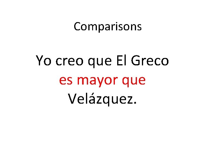 Comparisons Yo creo que El Greco es mayor que Velázquez. 