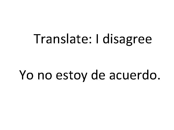 Translate: I disagree Yo no estoy de acuerdo. 