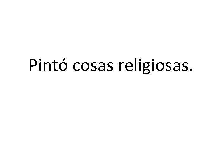 Pintó cosas religiosas. 