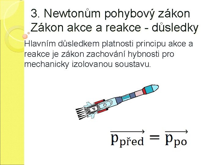 3. Newtonům pohybový zákon Zákon akce a reakce - důsledky Hlavním důsledkem platnosti principu