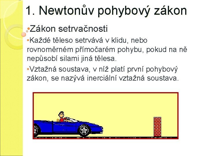 1. Newtonův pohybový zákon • Zákon setrvačnosti • Každé těleso setrvává v klidu, nebo