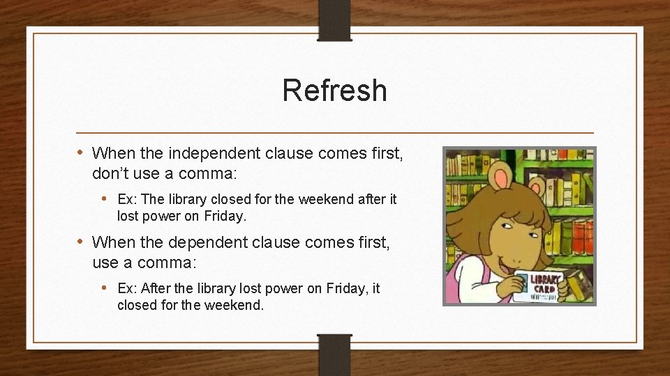 Refresh • When the independent clause comes first, don’t use a comma: • Ex: