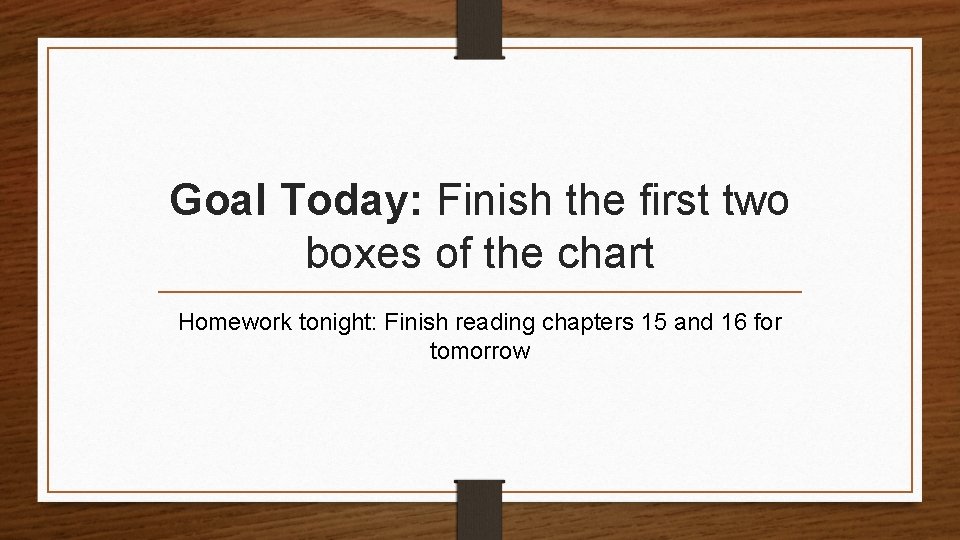 Goal Today: Finish the first two boxes of the chart Homework tonight: Finish reading