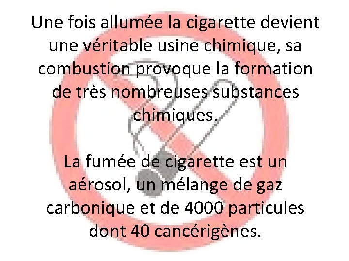 Une fois allumée la cigarette devient une véritable usine chimique, sa combustion provoque la