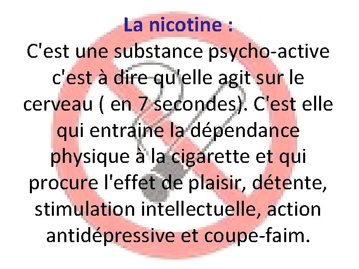  La nicotine : C'est une substance psycho-active c'est à dire qu'elle agit sur