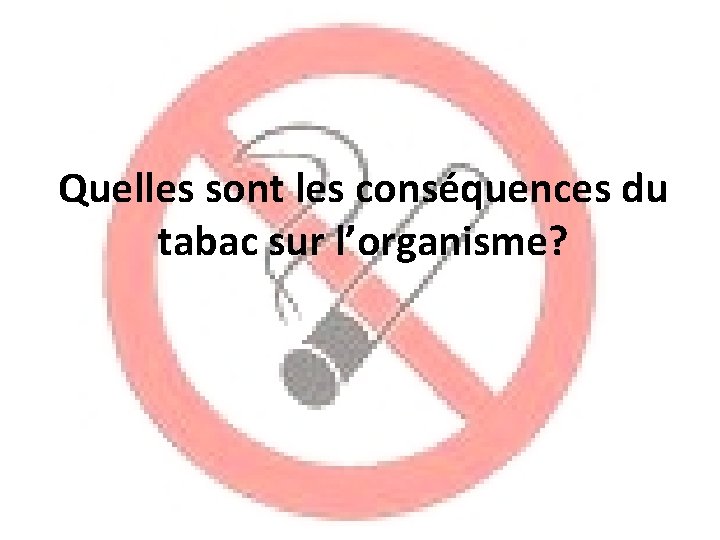 Quelles sont les conséquences du tabac sur l’organisme? 