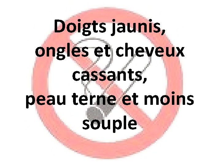 Doigts jaunis, ongles et cheveux cassants, peau terne et moins souple 