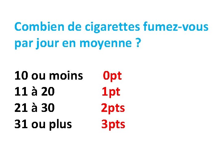 Combien de cigarettes fumez-vous par jour en moyenne ? 10 ou moins 0 pt