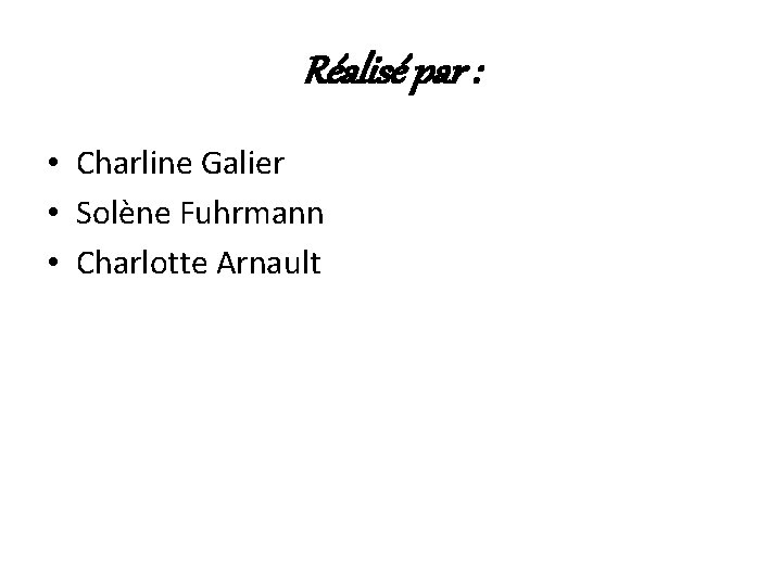 Réalisé par : • Charline Galier • Solène Fuhrmann • Charlotte Arnault 