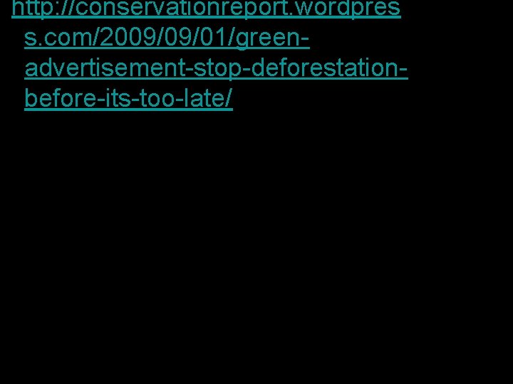 http: //conservationreport. wordpres s. com/2009/09/01/greenadvertisement-stop-deforestationbefore-its-too-late/ 