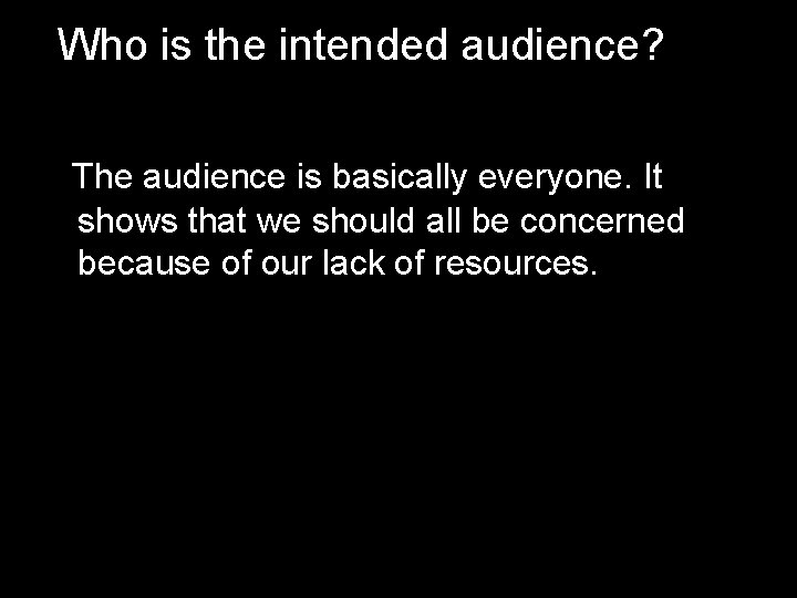 Who is the intended audience? The audience is basically everyone. It shows that we