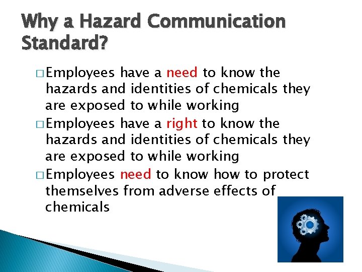Why a Hazard Communication Standard? � Employees have a need to know the hazards