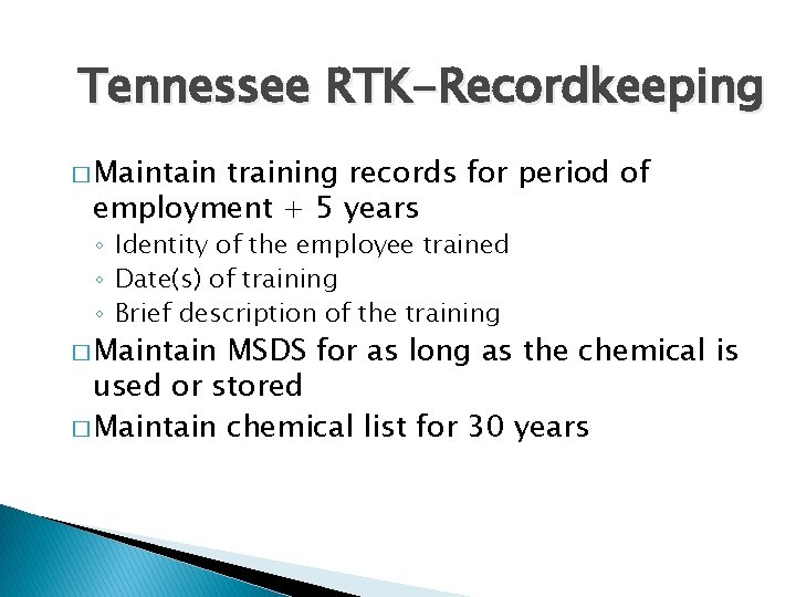 Tennessee RTK-Recordkeeping � Maintain training records for period of employment + 5 years ◦