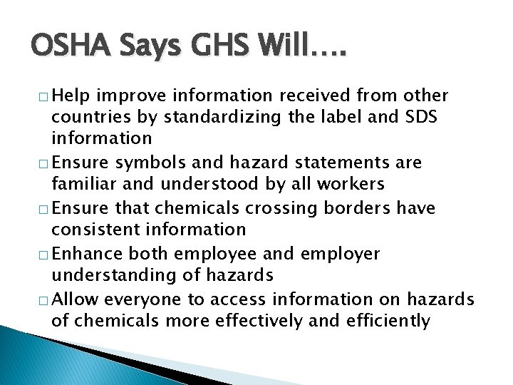 OSHA Says GHS Will…. � Help improve information received from other countries by standardizing