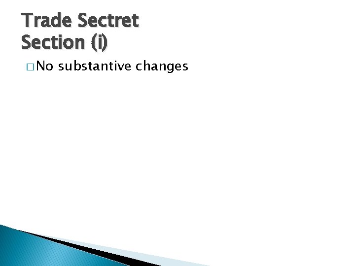 Trade Sectret Section (i) � No substantive changes 