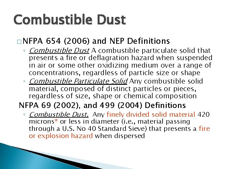 Combustible Dust � NFPA 654 (2006) and NEP Definitions ◦ Combustible Dust A combustible