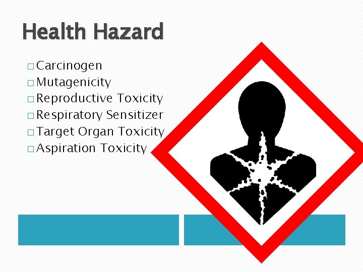 Health Hazard � Carcinogen � Mutagenicity � Reproductive Toxicity � Respiratory Sensitizer � Target