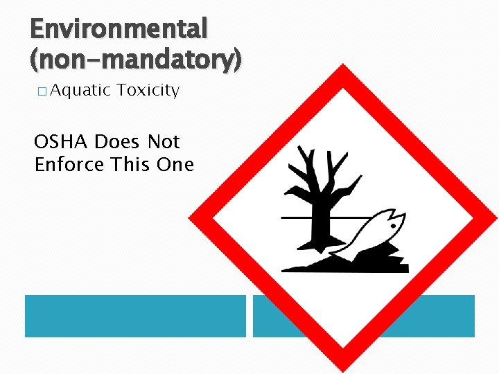 Environmental (non-mandatory) � Aquatic Toxicity OSHA Does Not Enforce This One 