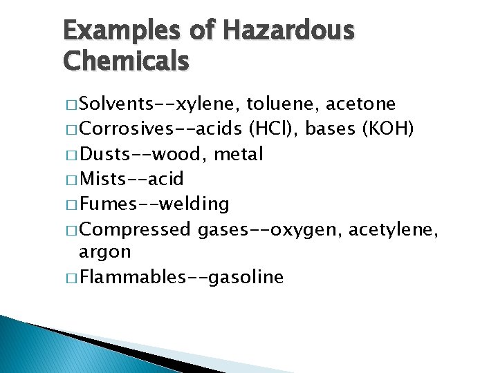 Examples of Hazardous Chemicals � Solvents--xylene, toluene, acetone � Corrosives--acids (HCl), bases (KOH) �