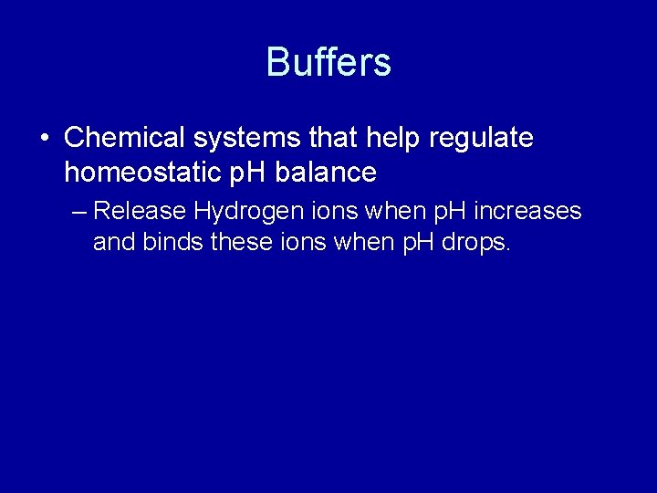 Buffers • Chemical systems that help regulate homeostatic p. H balance – Release Hydrogen