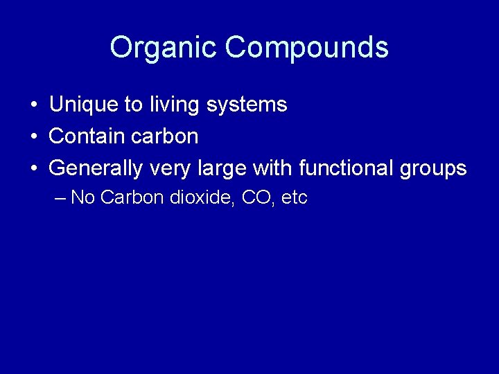 Organic Compounds • Unique to living systems • Contain carbon • Generally very large