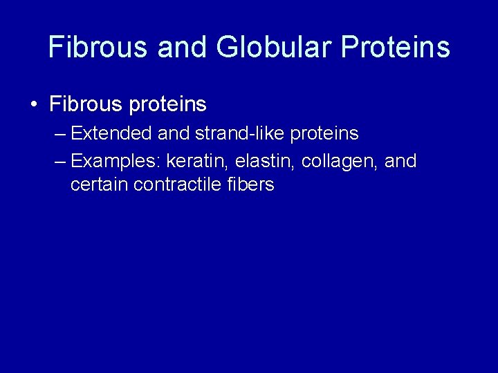 Fibrous and Globular Proteins • Fibrous proteins – Extended and strand-like proteins – Examples: