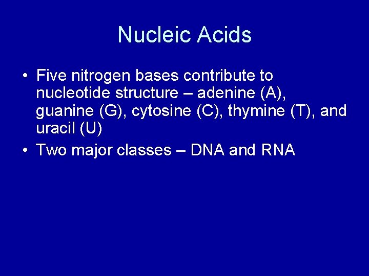 Nucleic Acids • Five nitrogen bases contribute to nucleotide structure – adenine (A), guanine