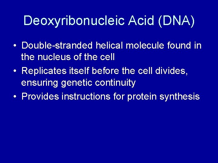 Deoxyribonucleic Acid (DNA) • Double-stranded helical molecule found in the nucleus of the cell