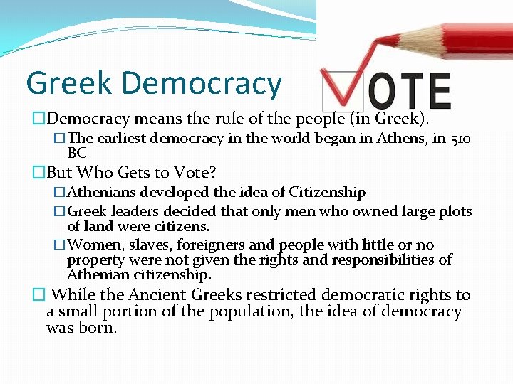 Greek Democracy �Democracy means the rule of the people (in Greek). �The earliest democracy