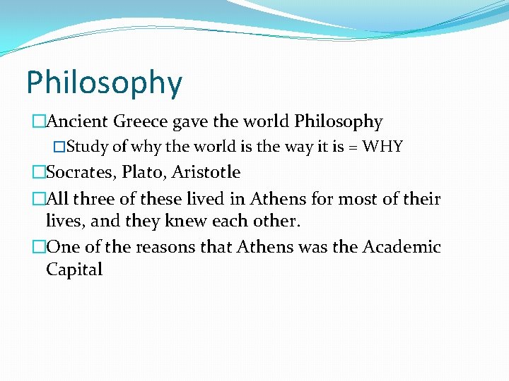 Philosophy �Ancient Greece gave the world Philosophy �Study of why the world is the