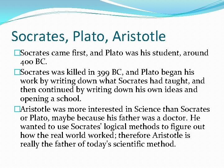 Socrates, Plato, Aristotle �Socrates came first, and Plato was his student, around 400 BC.