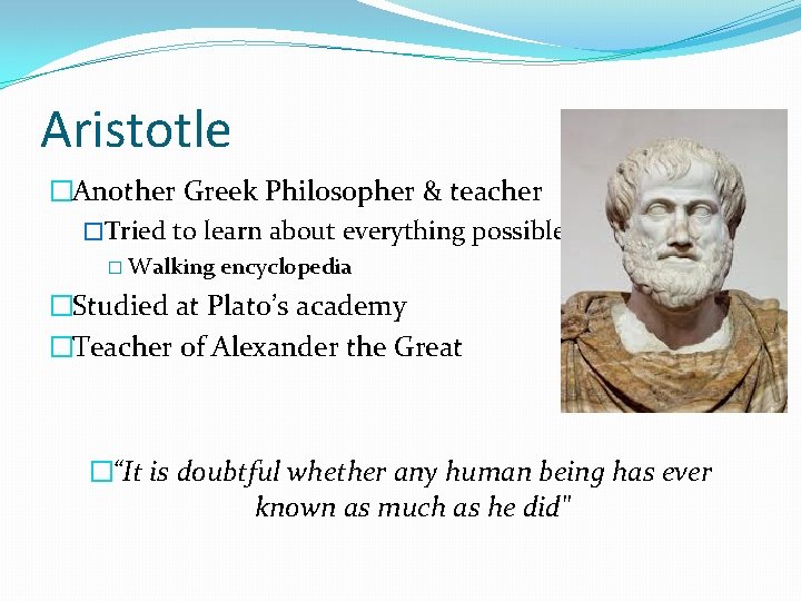 Aristotle �Another Greek Philosopher & teacher �Tried to learn about everything possible � Walking