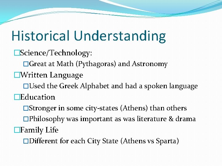 Historical Understanding �Science/Technology: �Great at Math (Pythagoras) and Astronomy �Written Language �Used the Greek