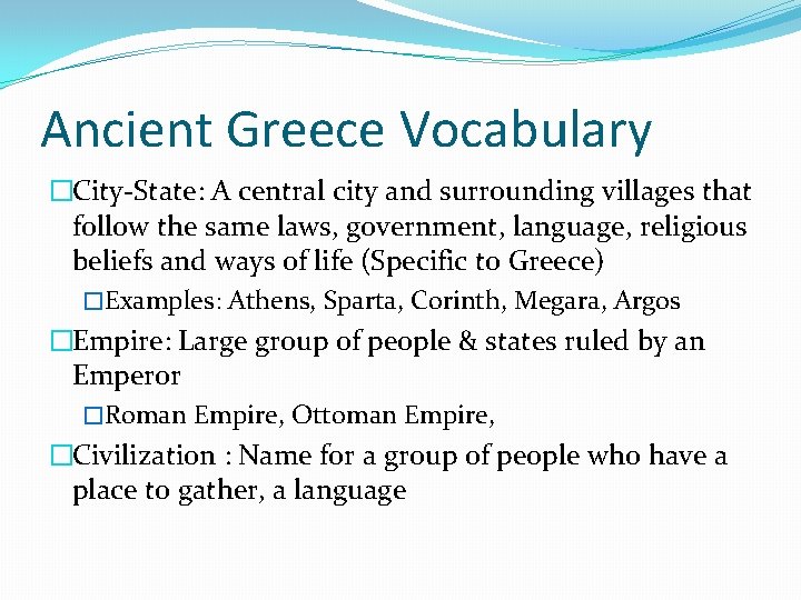 Ancient Greece Vocabulary �City-State: A central city and surrounding villages that follow the same