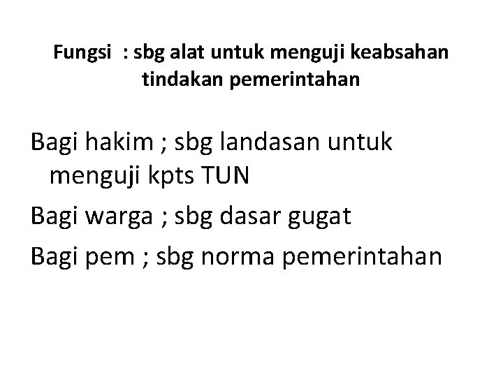 Fungsi : sbg alat untuk menguji keabsahan tindakan pemerintahan Bagi hakim ; sbg landasan