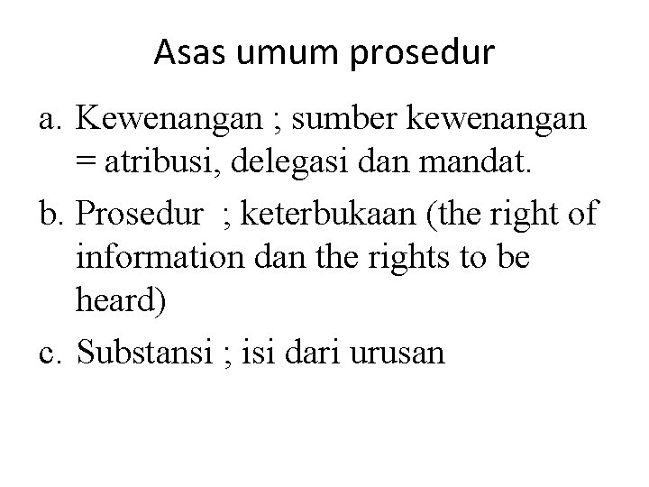 Asas umum prosedur a. Kewenangan ; sumber kewenangan = atribusi, delegasi dan mandat. b.