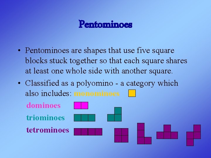 Pentominoes • Pentominoes are shapes that use five square blocks stuck together so that