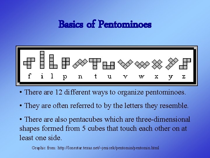 Basics of Pentominoes • There are 12 different ways to organize pentominoes. • They