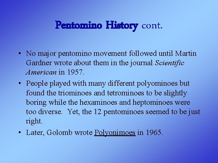 Pentomino History cont. • No major pentomino movement followed until Martin Gardner wrote about