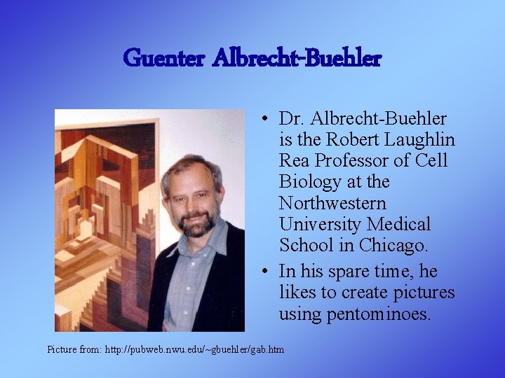 Guenter Albrecht-Buehler • Dr. Albrecht-Buehler is the Robert Laughlin Rea Professor of Cell Biology