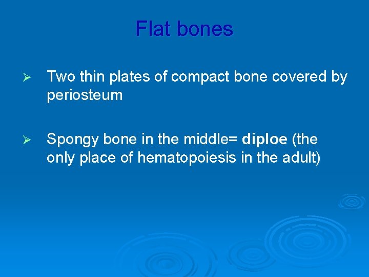 Flat bones Ø Two thin plates of compact bone covered by periosteum Ø Spongy