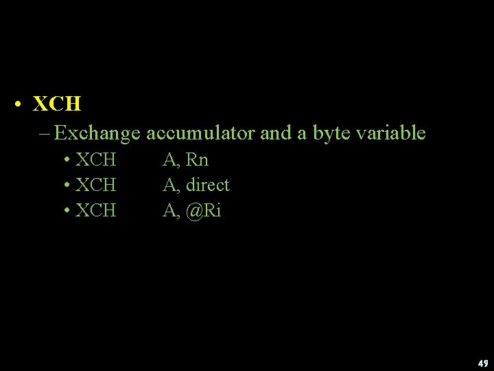  • XCH – Exchange accumulator and a byte variable • XCH A, Rn